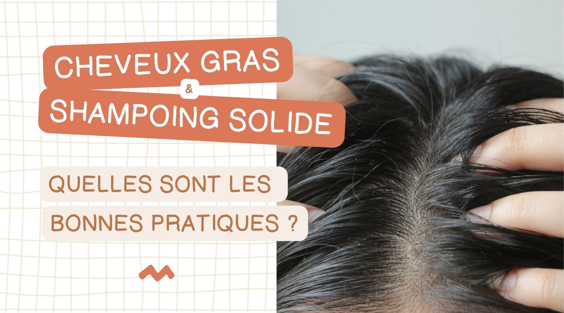 Cheveux gras et shampoing solide dans ma routine capillaire bio